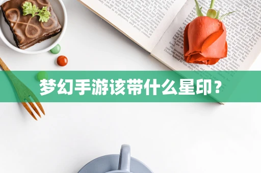 梦幻手游该带什么星印？