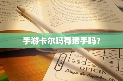 手游卡尔玛有诺手吗？