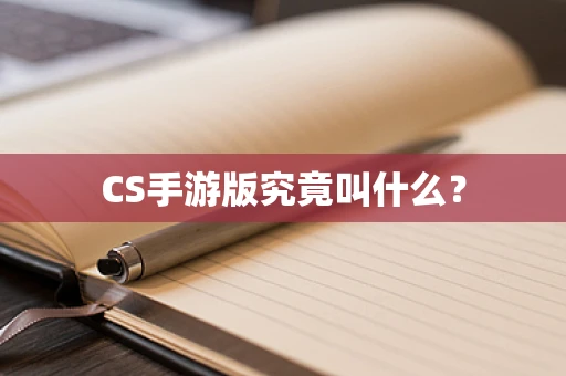 CS手游版究竟叫什么？