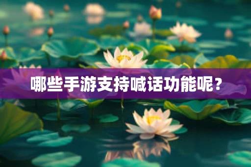 哪些手游支持喊话功能呢？