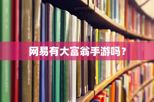 网易有大富翁手游吗？