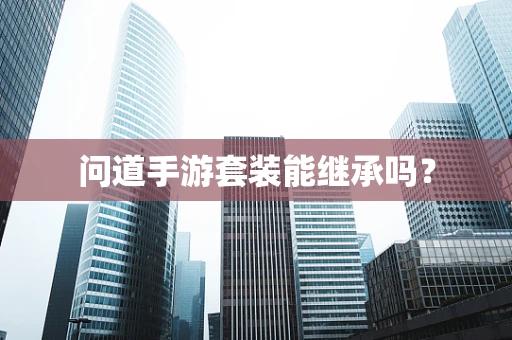 问道手游套装能继承吗？