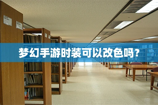 梦幻手游时装可以改色吗？