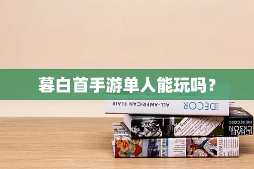 暮白首手游单人能玩吗？