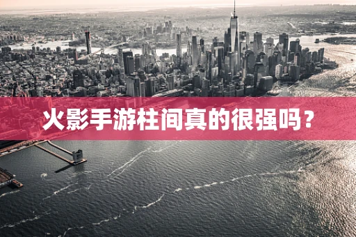 火影手游柱间真的很强吗？
