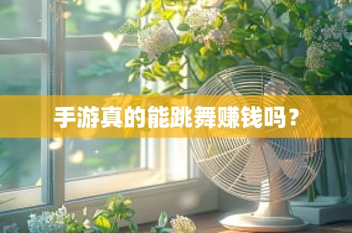 手游真的能跳舞赚钱吗？