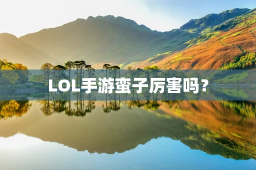 LOL手游蛮子厉害吗？