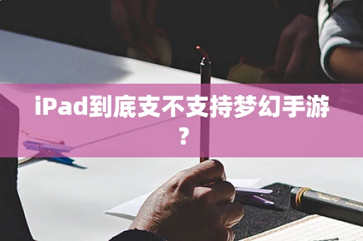 iPad到底支不支持梦幻手游？
