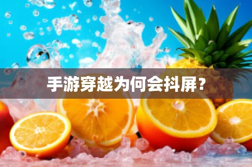 手游穿越为何会抖屏？