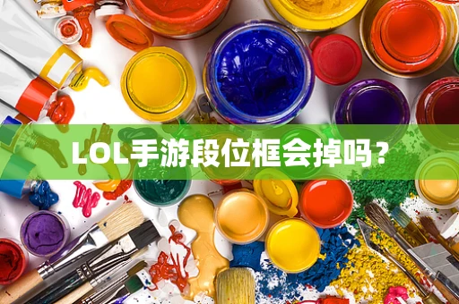 LOL手游段位框会掉吗？