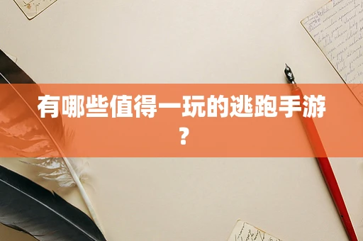 有哪些值得一玩的逃跑手游？