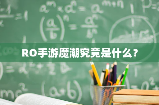 RO手游魔潮究竟是什么？