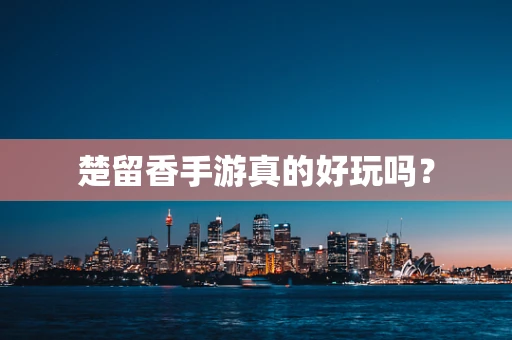 楚留香手游真的好玩吗？