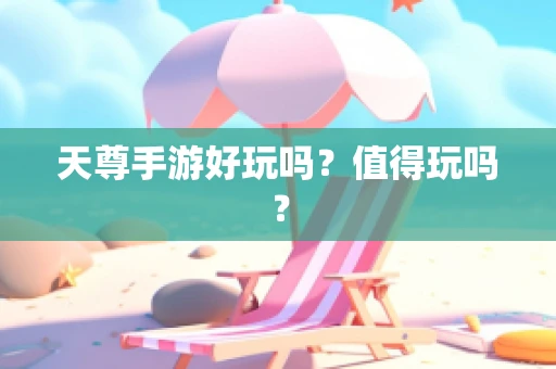 天尊手游好玩吗？值得玩吗？