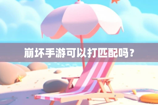 崩坏手游可以打匹配吗？