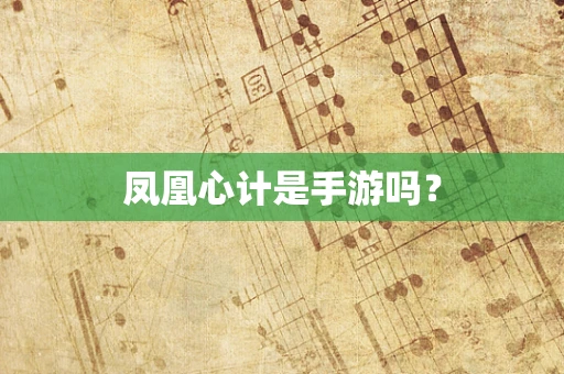 凤凰心计是手游吗？