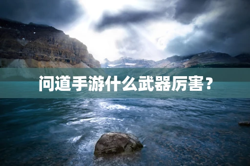 问道手游什么武器厉害？