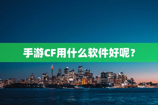 手游CF用什么软件好呢？