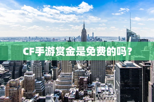 CF手游赏金是免费的吗？