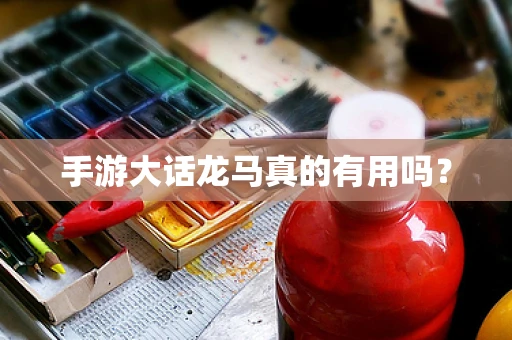 手游大话龙马真的有用吗？