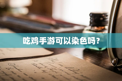 吃鸡手游可以染色吗？