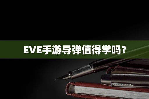 EVE手游导弹值得学吗？