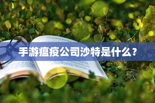 手游瘟疫公司沙特是什么？