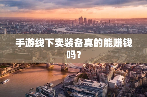 手游线下卖装备真的能赚钱吗？