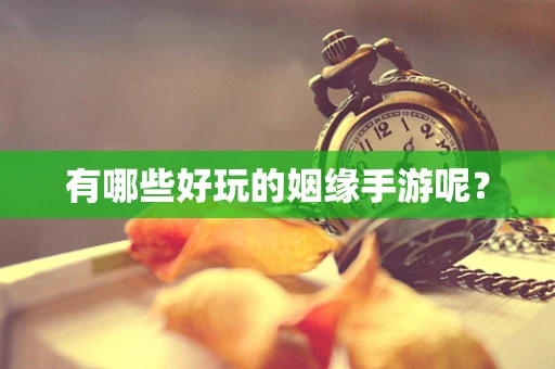 有哪些好玩的姻缘手游呢？