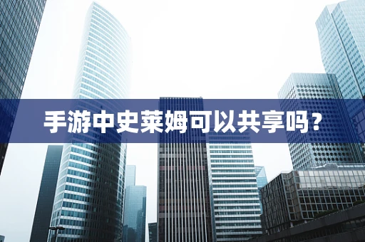 手游中史莱姆可以共享吗？