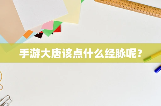 手游大唐该点什么经脉呢？