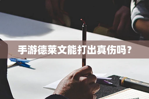 手游德莱文能打出真伤吗？