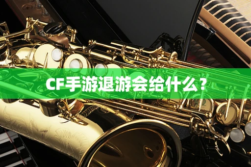 CF手游退游会给什么？