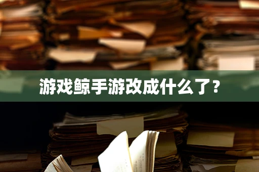 游戏鲸手游改成什么了？