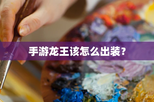 手游龙王该怎么出装？