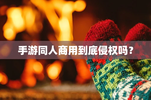 手游同人商用到底侵权吗？
