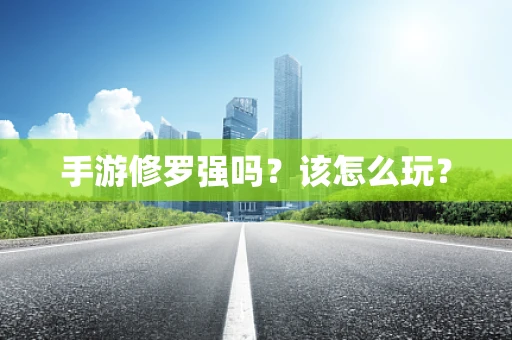 手游修罗强吗？该怎么玩？