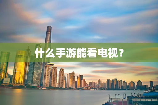 什么手游能看电视？