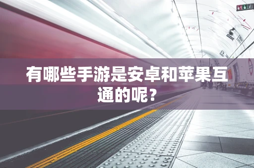 有哪些手游是安卓和苹果互通的呢？