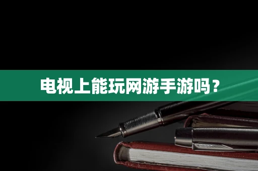 电视上能玩网游手游吗？