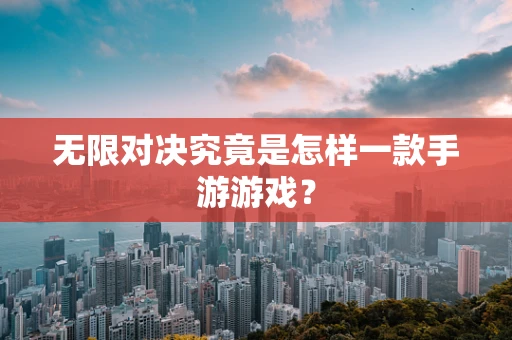 无限对决究竟是怎样一款手游游戏？
