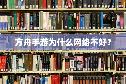 方舟手游为什么网络不好？