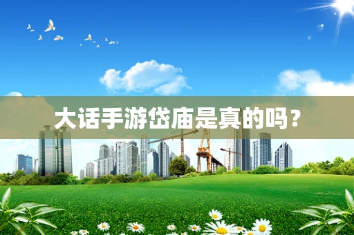 大话手游岱庙是真的吗？
