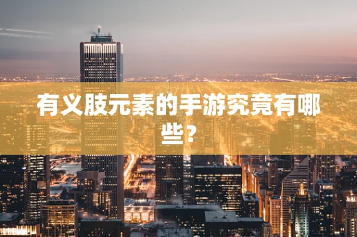 有义肢元素的手游究竟有哪些？