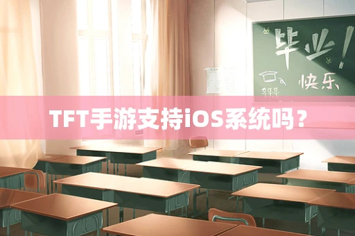 TFT手游支持iOS系统吗？