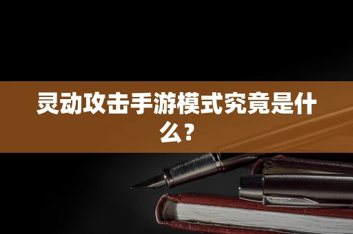 灵动攻击手游模式究竟是什么？
