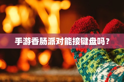 手游香肠派对能接键盘吗？